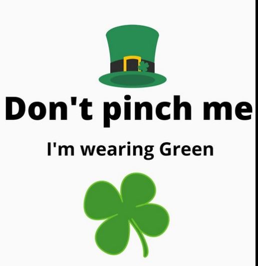 Dont pinch me, Im wearing green.