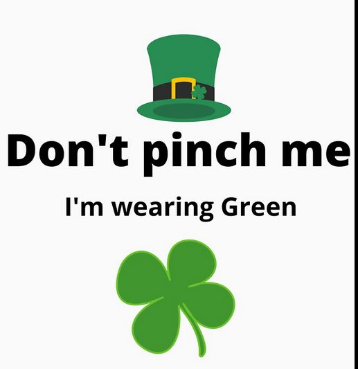“Don’t Pinch Me – I’m wearing green!”